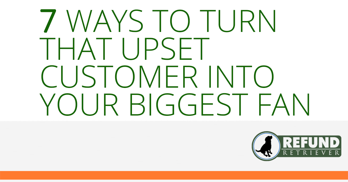 7 Ways To Turn That Upset Customer Into Your Biggest Fan